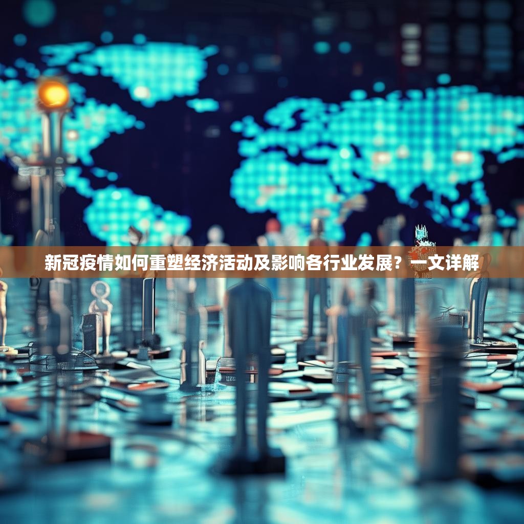 新冠疫情如何重塑经济活动及影响各行业发展？一文详解